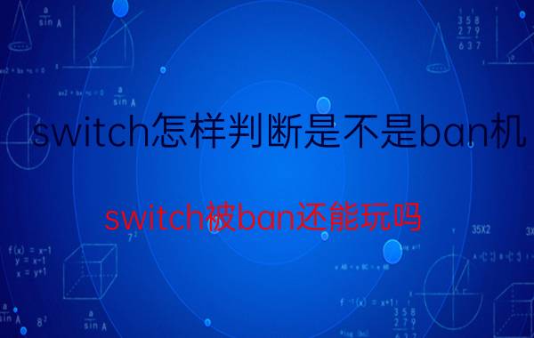 switch怎样判断是不是ban机 switch被ban还能玩吗？